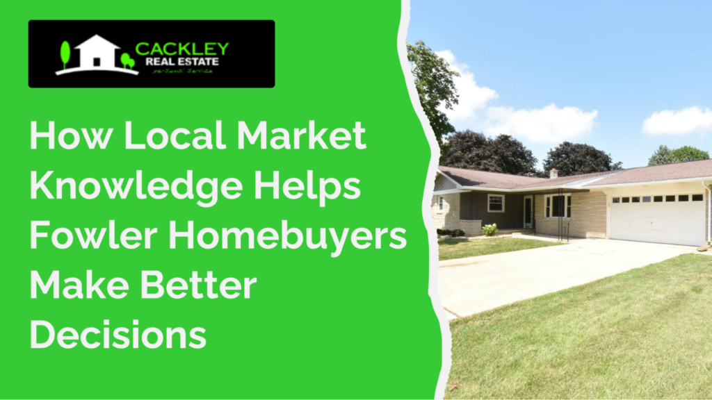 How Local Market Knowledge Helps Fowler Homebuyers Make Better Decisions